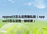 oppoa55怎么設(shè)置隱私鎖（oppoa55怎么設(shè)置一鍵鎖屏）