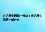 史記是中國第一部啥（史記是中國第一部什么）