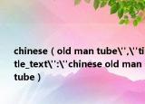 chinese（old man tube