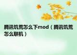 騰訊饑荒怎么下mod（騰訊饑荒怎么聯(lián)機(jī)）