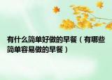 有什么簡單好做的早餐（有哪些簡單容易做的早餐）