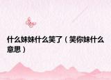什么妹妹什么笑了（笑你妹什么意思）