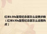 紅米k30s至尊紀(jì)念版怎么設(shè)置步數(shù)（紅米k30s至尊紀(jì)念版怎么設(shè)置熱點(diǎn)）