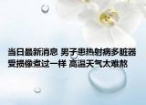 當日最新消息 男子患熱射病多臟器受損像煮過一樣 高溫天氣太難熬