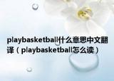playbasketball什么意思中文翻譯（playbasketball怎么讀）
