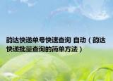韻達(dá)快遞單號快速查詢 自動（韻達(dá)快遞批量查詢的簡單方法）