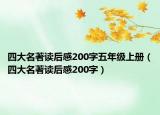 四大名著讀后感200字五年級(jí)上冊(cè)（四大名著讀后感200字）