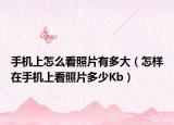 手機上怎么看照片有多大（怎樣在手機上看照片多少Kb）