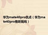 華為mate40pro優(yōu)點（華為mate40pro有聽筒嗎）