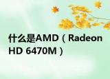 什么是AMD（Radeon HD 6470M）