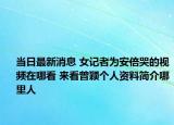 當(dāng)日最新消息 女記者為安倍哭的視頻在哪看 來看曾穎個人資料簡介哪里人