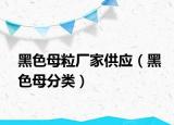 黑色母粒廠家供應（黑色母分類）