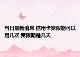 當(dāng)日最新消息 信用卡寬限期可以用幾次 寬限期是幾天