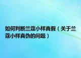 如何判斷蘭蔻小樣真假（關(guān)于蘭蔻小樣真?zhèn)蔚膯栴}）
