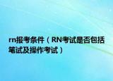 rn報(bào)考條件（RN考試是否包括筆試及操作考試）