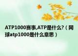 ATP1000賽事,ATP是什么?（網(wǎng)球atp1000是什么意思）