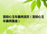 宮鎖心玉年羹堯演員（宮鎖心玉年羹堯是誰）