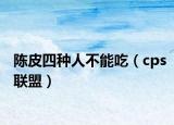 陳皮四種人不能吃（cps聯(lián)盟）