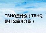 TBHQ是什么（TBHQ是什么簡介介紹）