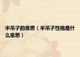 半吊子的意思（半吊子性格是什么意思）