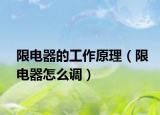 限電器的工作原理（限電器怎么調(diào)）