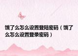 餓了么怎么設(shè)置登陸密碼（餓了么怎么設(shè)置登錄密碼）