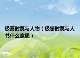 極喜時莫與人物（極怒時莫與人書什么意思）