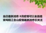 當日最新消息 8月疫情可以全面結(jié)束嗎陽江合山疫情最新消息引關(guān)注