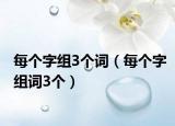 每個(gè)字組3個(gè)詞（每個(gè)字組詞3個(gè)）