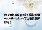oppofindx3pro寰呮満鏃墮棿（oppofindx3pro怎么設(shè)置息屏?xí)r間）
