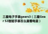 三星電子手表gears3（三星Gear S3智能手表怎么查看電量）
