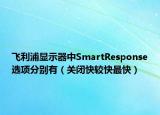 飛利浦顯示器中SmartResponse選項分別有（關(guān)閉快較快最快）