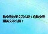 欺負(fù)我的英文怎么說（你欺負(fù)我用英文怎么拼）