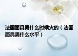 法國面具男什么時候火的（法國面具男什么水平）