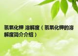 氫氧化鉀 溶解度（氫氧化鉀的溶解度簡介介紹）