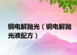 銅電解拋光（銅電解拋光液配方）