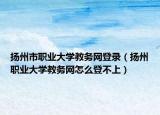 揚州市職業(yè)大學(xué)教務(wù)網(wǎng)登錄（揚州職業(yè)大學(xué)教務(wù)網(wǎng)怎么登不上）