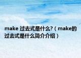 make 過(guò)去式是什么?（make的過(guò)去式是什么簡(jiǎn)介介紹）