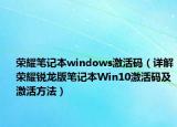 榮耀筆記本windows激活碼（詳解榮耀銳龍版筆記本W(wǎng)in10激活碼及激活方法）