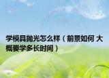學模具拋光怎么樣（前景如何 大概要學多長時間）