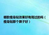 哪款瘦身貼效果好有用過(guò)的嗎（瘦身貼那個(gè)牌子好）