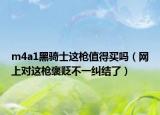 m4a1黑騎士這槍值得買嗎（網(wǎng)上對(duì)這槍褒貶不一糾結(jié)了）