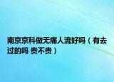 南京京科做無痛人流好嗎（有去過的嗎 貴不貴）