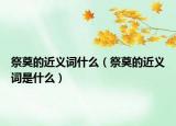 祭奠的近義詞什么（祭奠的近義詞是什么）