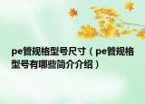 pe管規(guī)格型號(hào)尺寸（pe管規(guī)格型號(hào)有哪些簡(jiǎn)介介紹）