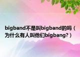 bigband不是叫bigband的嗎（為什么有人叫他們bigbang?）