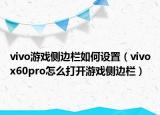 vivo游戲側(cè)邊欄如何設置（vivox60pro怎么打開游戲側(cè)邊欄）