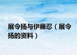 展令揚(yáng)與伊藤忍（展令揚(yáng)的資料）