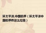 環(huán)太平洋,中國機甲（環(huán)太平洋中國機甲咋這么垃圾）