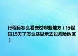 行程碼怎么看去過(guò)哪些地方（行程碼15天了怎么還顯示去過(guò)風(fēng)險(xiǎn)地區(qū)）